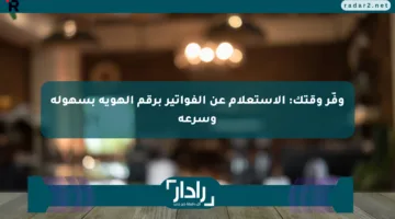 وفّر وقتك: الاستعلام عن الفواتير برقم الهوية بسهولة وسرعة